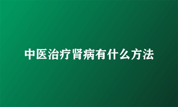 中医治疗肾病有什么方法