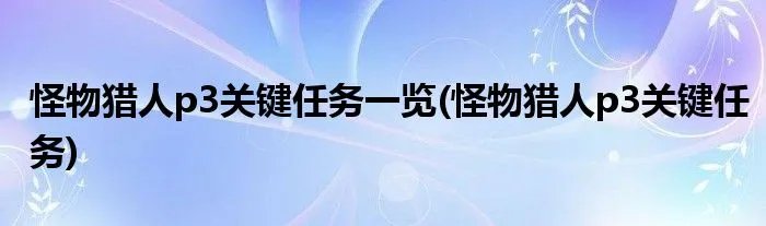 怪物猎人p3关键任务一览(怪物猎人p3关键任务)