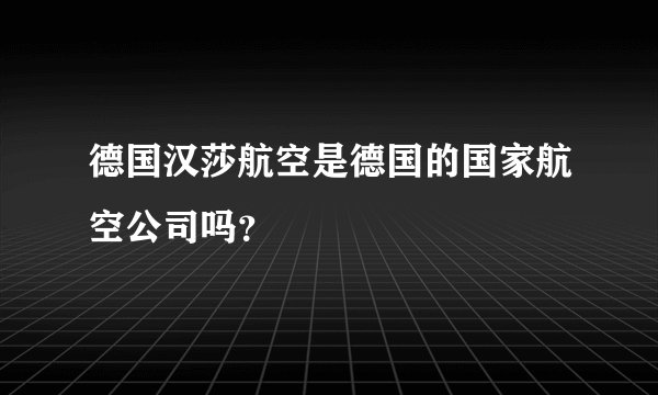 德国汉莎航空是德国的国家航空公司吗？