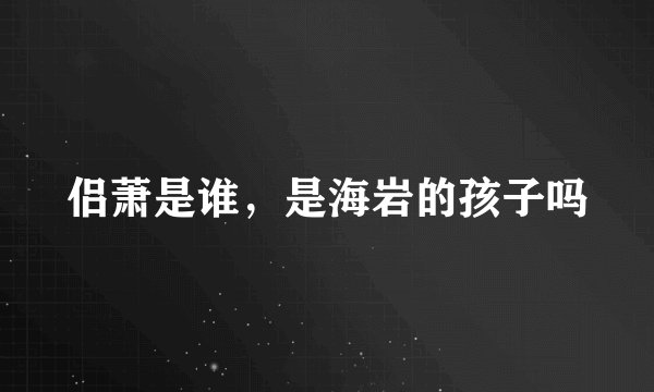 侣萧是谁,是海岩的孩子吗