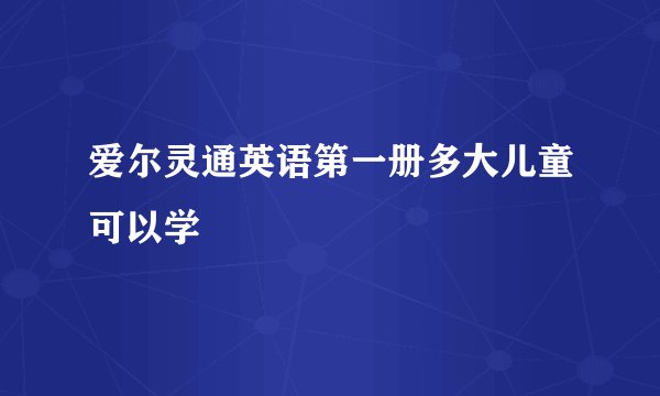爱尔灵通英语第一册多大儿童可以学