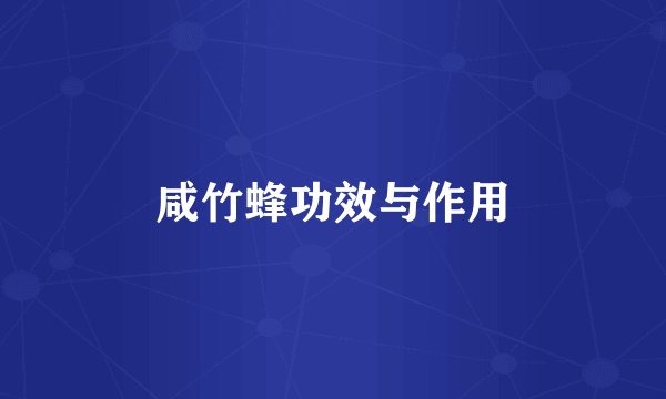 咸竹蜂功效与作用