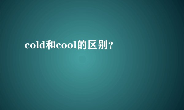 cold和cool的区别？