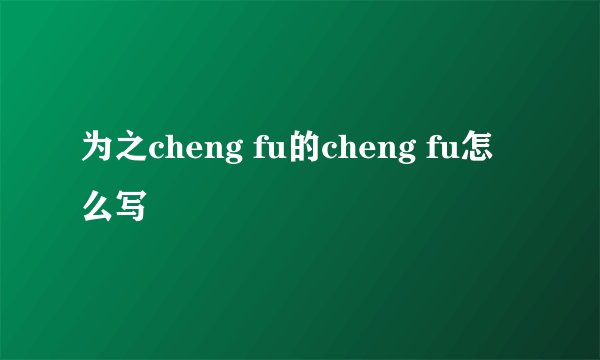 为之cheng fu的cheng fu怎么写