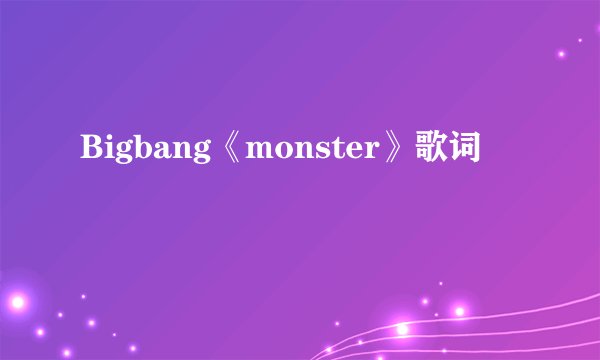 Bigbang《monster》歌词