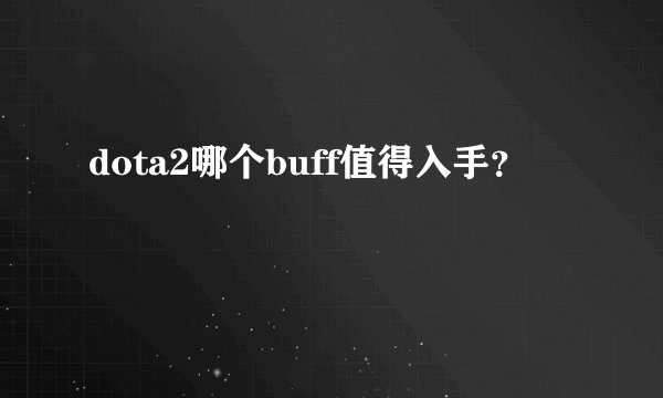 dota2哪个buff值得入手？