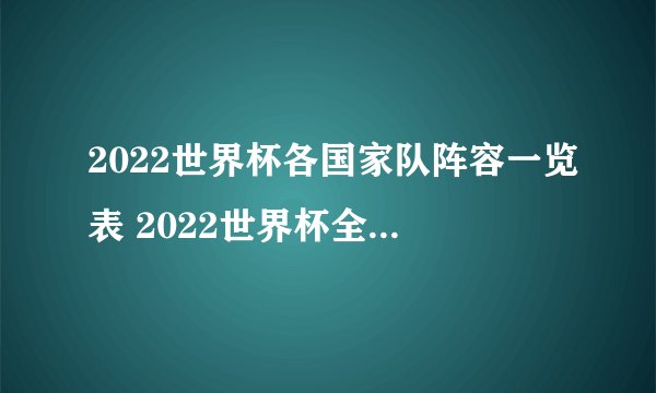 2022世界杯各国家队阵容一览表 2022世界杯全部国家队阵容