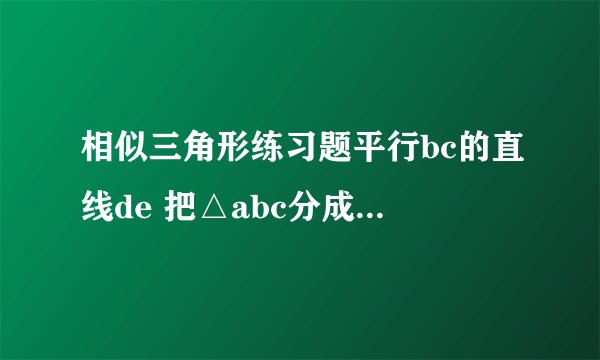 相似三角形练习题平行bc的直线de 把△abc分成两个面积相等的部分 确定点d的位置
