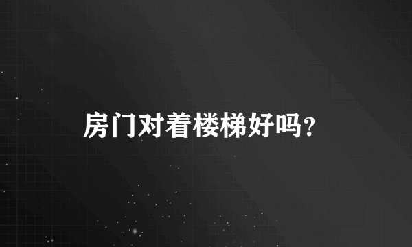房门对着楼梯好吗？