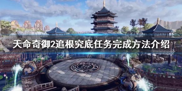 《天命奇御2》追根究底任务怎么做?追根究底任务完成方法介绍