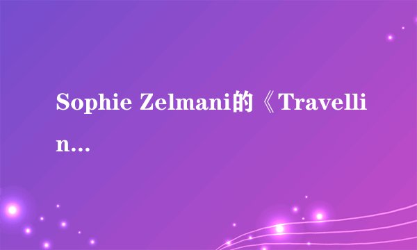 Sophie Zelmani的《Travelling》 歌词