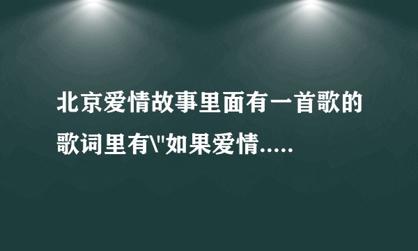 北京爱情故事里面有一首歌的歌词里有\