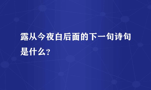 露从今夜白后面的下一句诗句是什么？