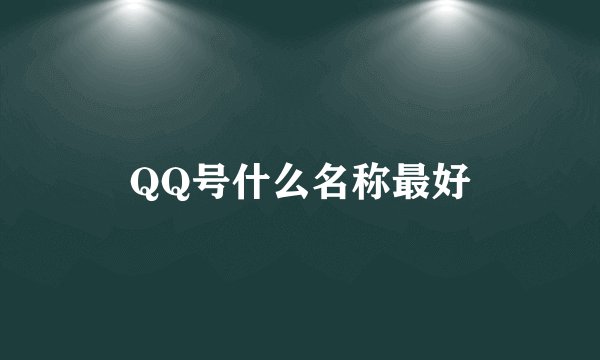 QQ号什么名称最好