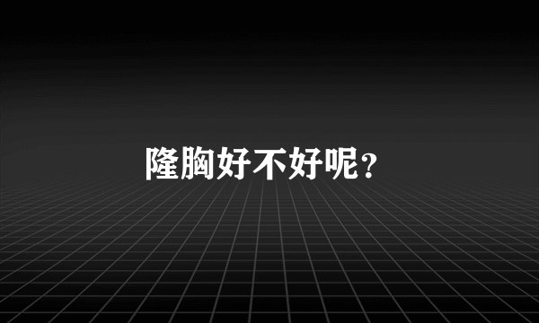 隆胸好不好呢？