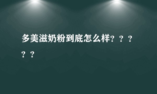 多美滋奶粉到底怎么样？？？？？
