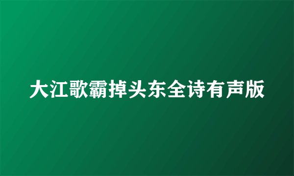大江歌霸掉头东全诗有声版