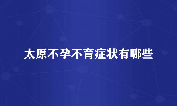 太原不孕不育症状有哪些