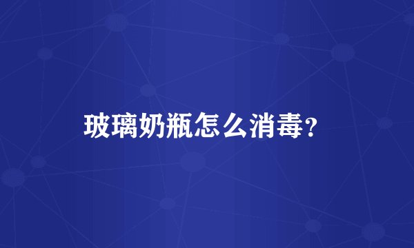 玻璃奶瓶怎么消毒？