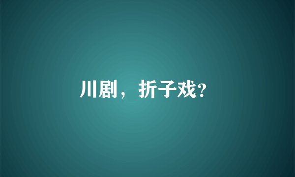 川剧，折子戏？