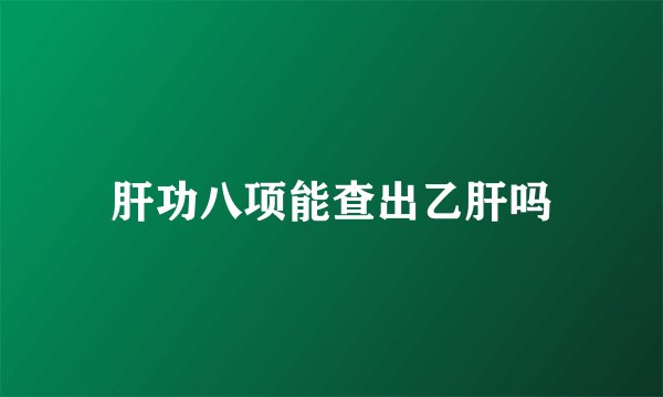 肝功八项能查出乙肝吗