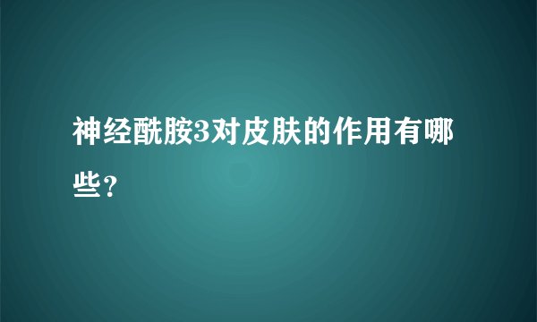 神经酰胺3对皮肤的作用有哪些？
