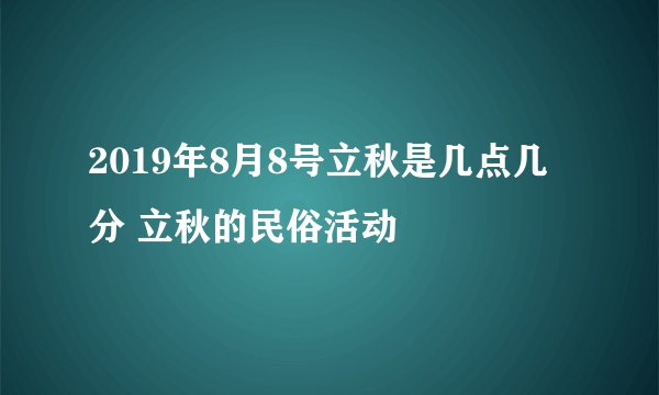 2019年8月8号立秋是几点几分 立秋的民俗活动