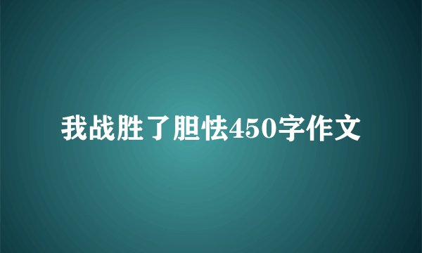 我战胜了胆怯450字作文