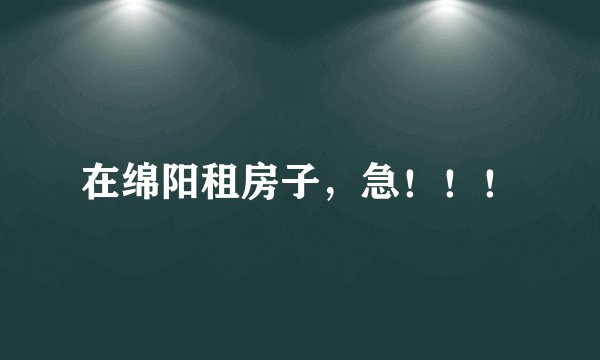 在绵阳租房子,急!!!