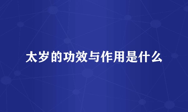 太岁的功效与作用是什么