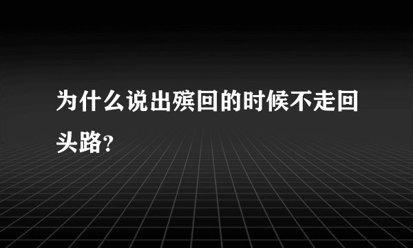 为什么说出殡回的时候不走回头路?