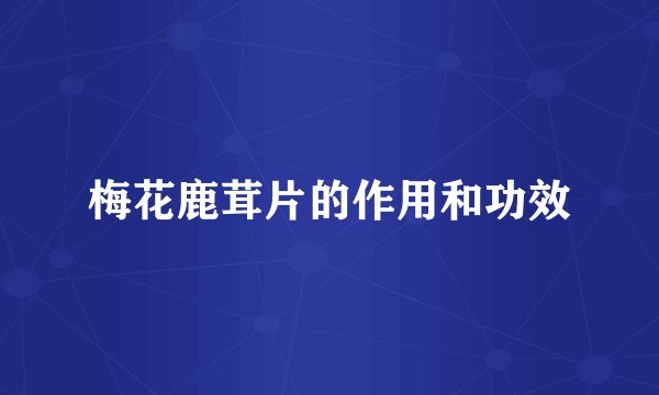 梅花鹿茸片的作用和功效