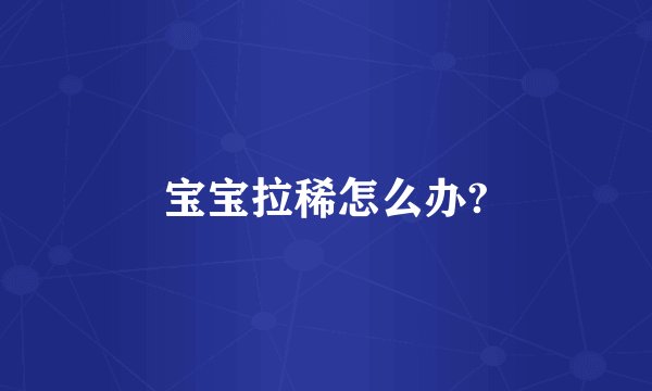 宝宝拉稀怎么办?