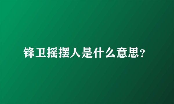 锋卫摇摆人是什么意思？