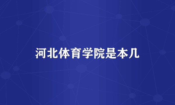 河北体育学院是本几