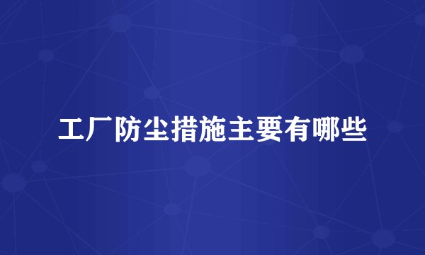 工厂防尘措施主要有哪些
