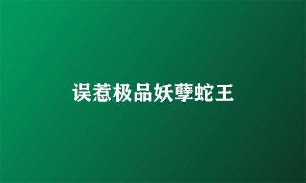 误惹极品妖孽蛇王