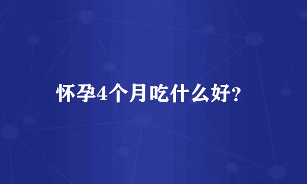 怀孕4个月吃什么好？