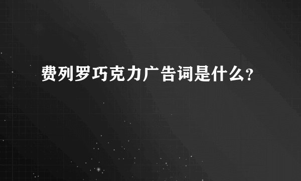 费列罗巧克力广告词是什么？
