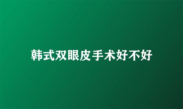 韩式双眼皮手术好不好