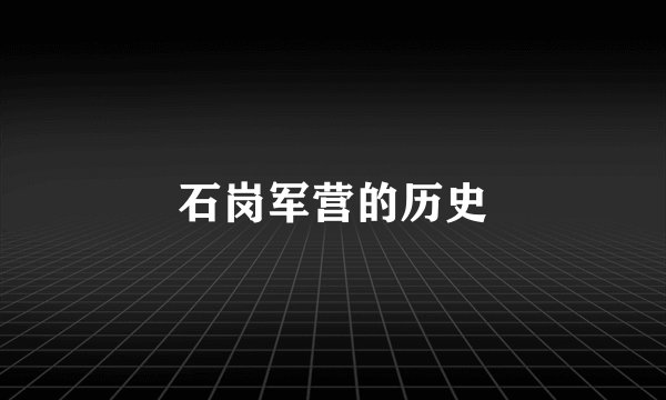 石岗军营的历史