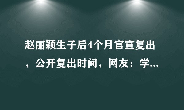 赵丽颖生子后4个月官宣复出,公开复出时间,网友:学生党有福了