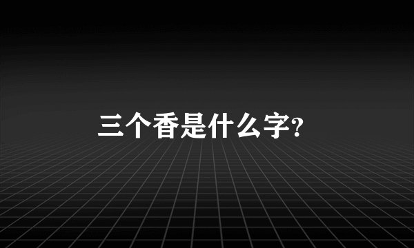 三个香是什么字？