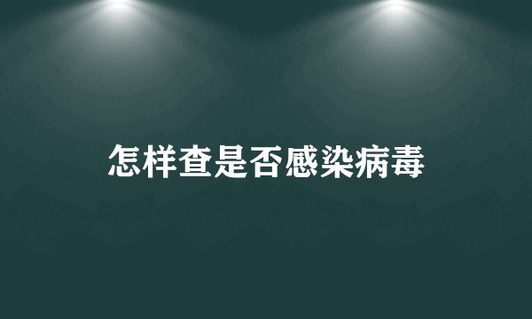 怎样查是否感染病毒