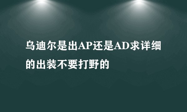 乌迪尔是出AP还是AD求详细的出装不要打野的