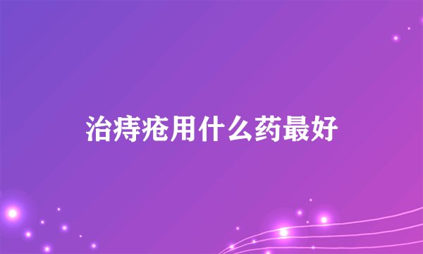 治痔疮用什么药最好