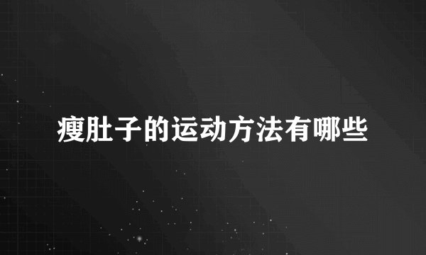 瘦肚子的运动方法有哪些