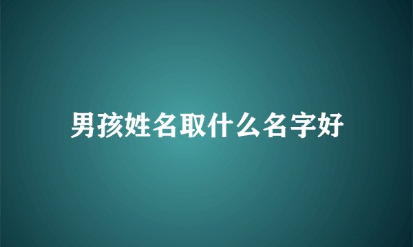 男孩姓名取什么名字好