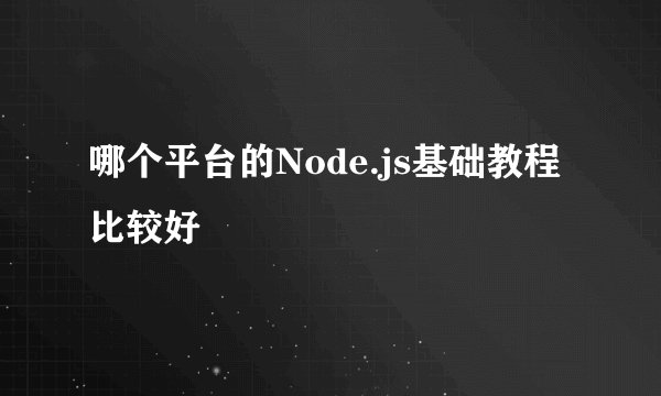 哪个平台的Node.js基础教程比较好