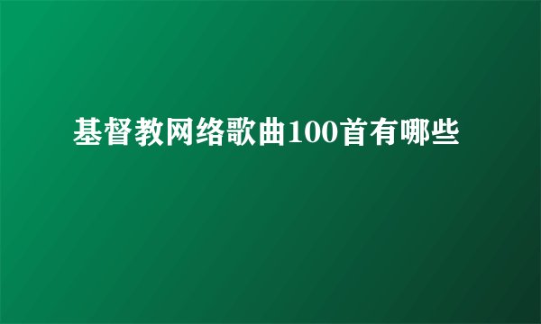 基督教网络歌曲100首有哪些